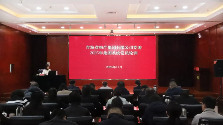 青海省物產集團有限公司組織開展2025年度集團系統(tǒng)黨員輪訓